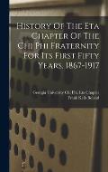 History Of The Eta Chapter Of The Chi Phi Fraternity For Its First Fifty Years, 1867-1917