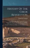 History Of The Greek Revolution: Compiled From Official Documents Of The Greek Government: Sketches Of The War In Greece, By Phillip James Green, (esq