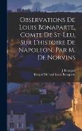 Observations De Louis Bonaparte, Comte De St-leu, Sur L'histoire De Napoleon, Par M. De Norvins