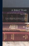 A Bible Year: A Course In Bible-reading, Completing The Entire Bible In One Year; With Daily Suggestions For Meditation And For Furt