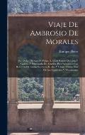 Viaje De Ambrosio De Morales: Por Orden Del Rey D. Felipe Ii, A Los Reinos De Leon Y Galicia, Y Principado De Asturias, Para Reconocer Las Reliquias