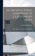 An Architectural Handbook Of Glastonbury Abbey: With A Historical Chronicle Of The Building