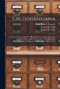 Cruikshankiana: A Choice Collection Of Books Illustrated By George Cruikshank, Together With Original Water-colors, Pen And Pencil Dra