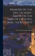 Memoirs Of The Duc De Saint-simon On The Times Of Louis Xiv, And The Regency; Volume 1