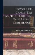 Histoire Du Canon Des Saintes-ecritures Dans L'eglise Chr?tienne...