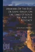 Memoirs Of The Duc De Saint-simon On The Times Of Louis Xiv, And The Regency; Volume 1