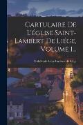 Cartulaire De L'?glise Saint-lambert De Li?ge, Volume 1...