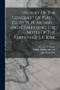 History Of The Conquest Of Peru ... Ed. By W. H. Munro ... And Comprising The Notes Of The Edition Of J. F. Kirk