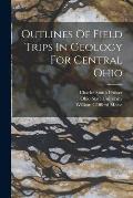 Outlines Of Field Trips In Geology For Central Ohio