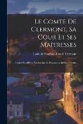 Le Comte De Clermont, Sa Cour Et Ses Ma?tresses: Lettres Famili?res, Recherches Et Documents In?dits, Volume 1...