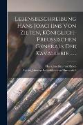 Lebensbeschreibung Hans Joachims Von Zieten, K?niglich-preussischen Generals Der Kavallerie ......