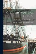 Officers' Manual: Being A Service Manual Consisting Of A Compilation In Convenient, Handy Form, Of customs Of The Service And Other Ma