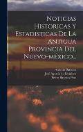 Noticias Historicas Y Estadisticas De La Antigua Provincia Del Nuevo-m?xico...