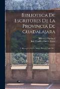 Biblioteca De Escritores De La Provincia De Guadalajara: Y Bibliograf?a De La Misma Hasta El Siglo Xix...