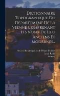 Dictionnaire Topographique Du D?partement De La Vienne Comprenant Les Noms De Lieu Anciens Et Modernes...