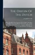 The Origin Of The Dutch: With A Sketch Of Their Language And Literature, And Short Examples, Tracing The Progress Of Their Tongue, And Its Dial