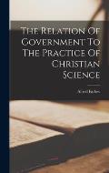 The Relation Of Government To The Practice Of Christian Science