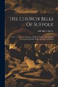 The Church Bells Of Suffolk: A Chronicle In Nine Chapters, With A Complete List Of The Inscriptions On The Bells, And Historical Notes