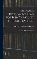 Proposed Retirement Plan For New York City School Teachers: With Tables Of Contribution Rates