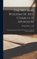 The Wit And Wisdom Of Rev. Charles H. Spurgeon: Containing Selections From His Writings, And A Sketch Of His Life And Work