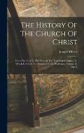The History Of The Church Of Christ: From The First To The End Of The Twentieth Century, To Which Is Added The History Of The Waldenses, Volume 4, Par