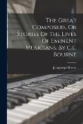 The Great Composers, Or Stories Of The Lives Of Eminent Musicians, By C.e. Bourne