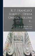 R. P. Francisci Suarez ... Opera Omnia, Volume 4...