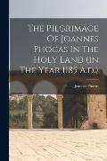 The Pilgrimage Of Joannes Phocas In The Holy Land (in The Year 1185 A.d.)