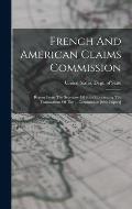 French And American Claims Commission: Report From The Secretary Of State Concerning The Transactions Of The ... Commission [with Papers]