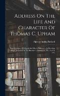 Address On The Life And Character Of Thomas C. Upham: Late Professor Of Mental And Moral Philosophy In Bowdoin College. Delivered At The Interment, Br