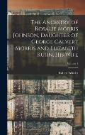 The Ancestry of Rosalie Morris Johnson, Daughter of George Calvert Morris and Elizabeth Kuhn, His Wife; Volume 1