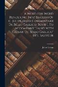 A Word For Word Rendering Into English Of C. Julii Caesar Commentarii De Bello Gallico, Book I, To Accompany talks With Caesar, De Bello Gallico By