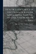 Vida De La Esclarecida Virgen Santa Rosa De Santa Maria, Natural De Lima, Y Patrona De El Peru: Poema Heroyco