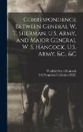 Correspondence Between General W. T. Sherman, U.S. Army, and Major General W. S. Hancock, U.S. Army, &c., &c
