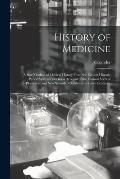 History of Medicine; a Brief Outline of Medical History From the Earliest Historic Period With an Extended Account of the Various Sects of Physicians