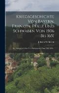 Kriegsgeschichte Von Bayern, Franken, Pfalz Und Schwaben Von 1506 Bis 1651: Bd. Kriegsgeschichte Und Kriegswesen Von 1506-1598...