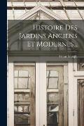Histoire Des Jardins Anciens Et Modernes...