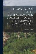 An Examination Into The Significations And Senses Of The Greek Prepositions, By Herman Heinfetter