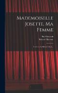 Mademoiselle Josette, Ma Femme: Com?die En Quatre Actes...