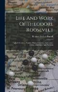 Life And Work Of Theodore Roosevelt: Typical American, Patriot, Orator, Historian, Sportsman, Soldier, Statesman And President