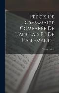 Pr?cis De Grammaire Compar?e De L'anglais Et De L'allemand...