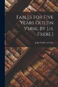 Fables For Five Years Old [in Verse, By J.h. Frere.]