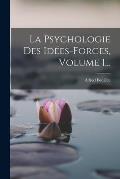 La Psychologie Des Id?es-forces, Volume 1...