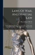 Laws Of War, And Martial Law: Comprising A Few Extracts From General Halleck's Work On International Law, And Their Application To Passing Events