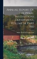 Annual Report Of The Penal Institutions Department, Volume 14, Part 1910