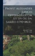 Provst Alexander Langes Optegnelser Om Sit Liv Og Sin Samtid (1792-1863)...