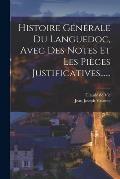 Histoire G?n?rale Du Languedoc, Avec Des Notes Et Les Pi?ces Justificatives......