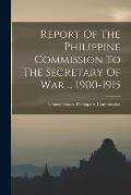 Report Of The Philippine Commission To The Secretary Of War ... 1900-1915