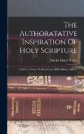 The Authoratative Inspiration Of Holy Scripture: As Distinct From The Inspiration Of Its Human Authors