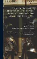 Sir John Froissart's Chronicles Of England, France, Spain, And The Adjoining Countries: From The Latter Part Of The Reign Of Edward Ii. To The Coronat